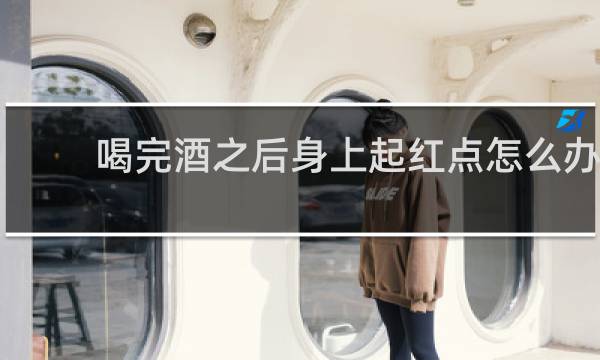 喝完酒之后身上起红点怎么办
