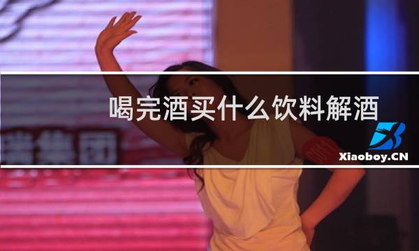喝完酒买什么饮料解酒