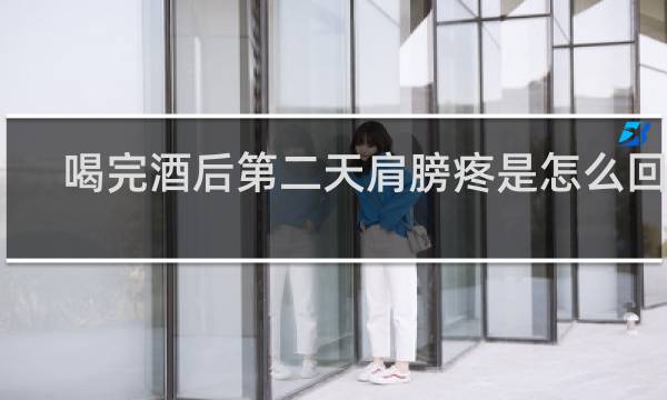 喝完酒后第二天肩膀疼是怎么回事