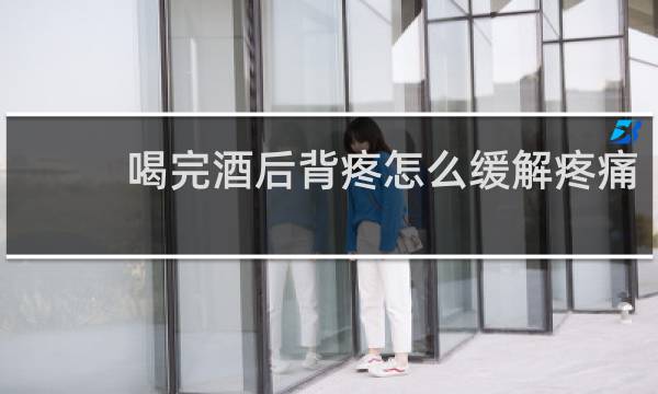 喝完酒后背疼怎么缓解疼痛