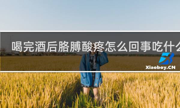 喝完酒后胳膊酸疼怎么回事吃什么药