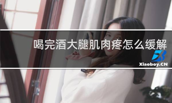喝完酒大腿肌肉疼怎么缓解