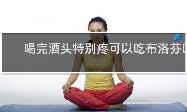 喝完酒头特别疼可以吃布洛芬吗