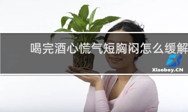 喝完酒心慌气短胸闷怎么缓解