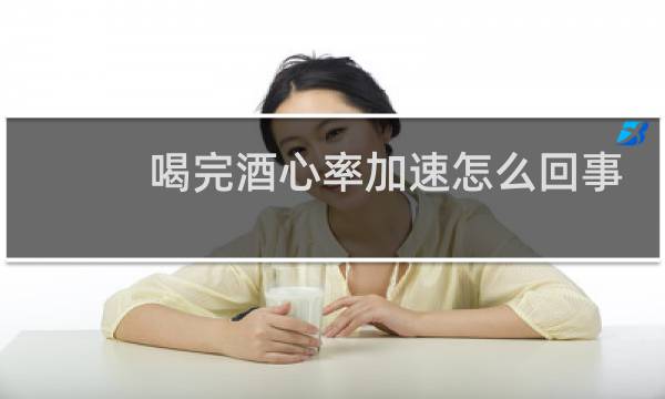 喝完酒心率加速怎么回事