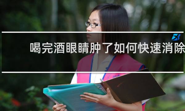喝完酒眼睛肿了如何快速消除