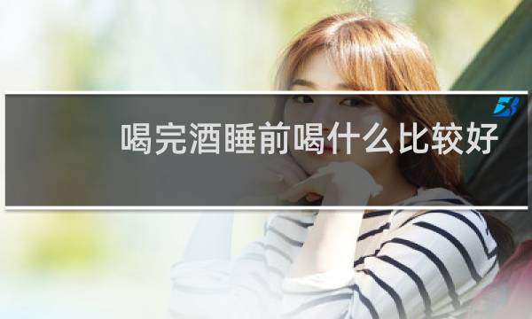 喝完酒睡前喝什么比较好