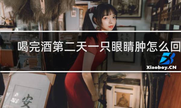 喝完酒第二天一只眼睛肿怎么回事