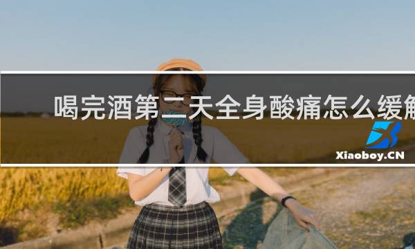 喝完酒第二天全身酸痛怎么缓解
