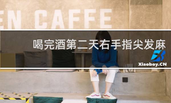 喝完酒第二天右手指尖发麻