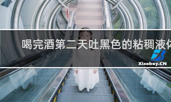 喝完酒第二天吐黑色的粘稠液体