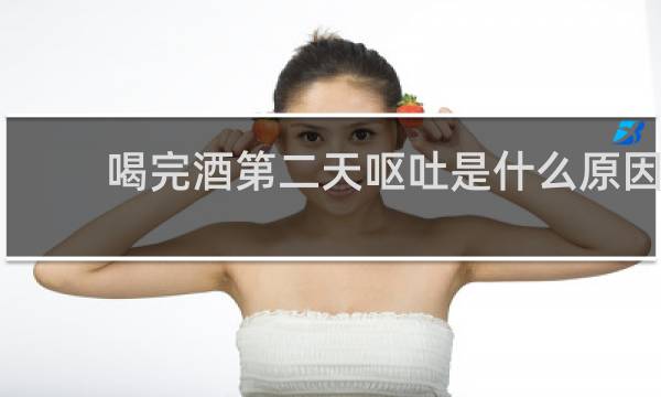 喝完酒第二天呕吐是什么原因