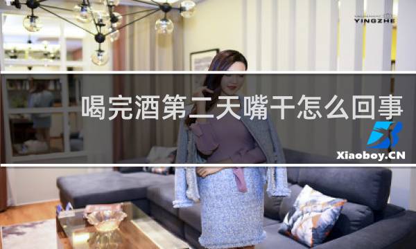 喝完酒第二天嘴干怎么回事