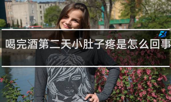 喝完酒第二天小肚子疼是怎么回事女性