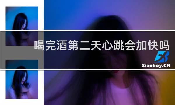 喝完酒第二天心跳会加快吗