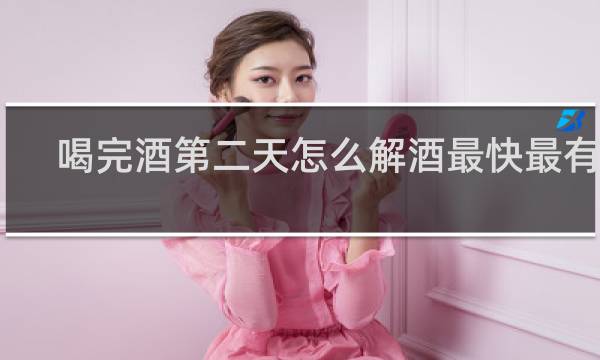 喝完酒第二天怎么解酒最快最有效