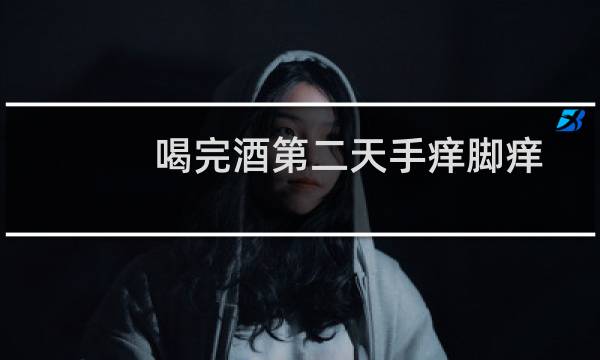 喝完酒第二天手痒脚痒