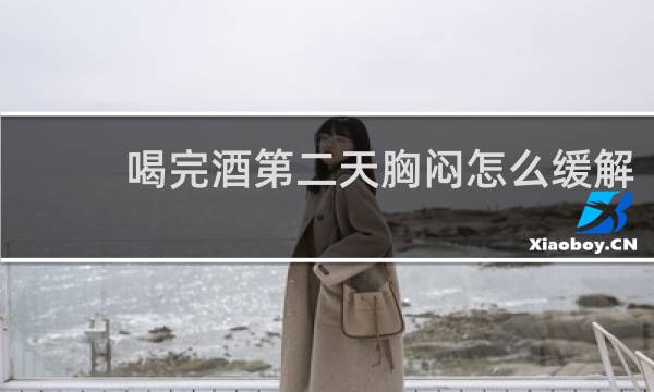 喝完酒第二天胸闷怎么缓解