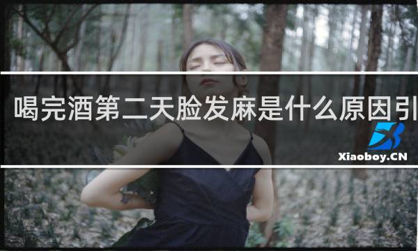 喝完酒第二天脸发麻是什么原因引起的