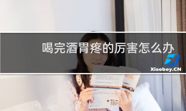 喝完酒胃疼的厉害怎么办