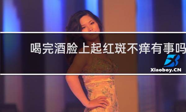喝完酒脸上起红斑不痒有事吗
