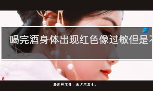 喝完酒身体出现红色像过敏但是不痒