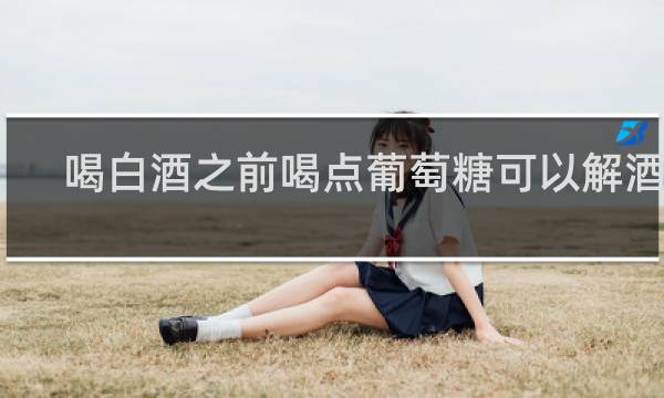 喝白酒之前喝点葡萄糖可以解酒吗