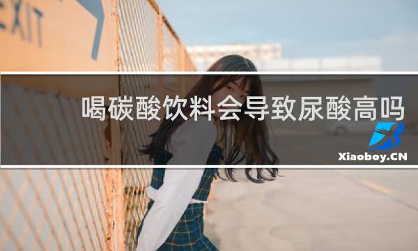 喝碳酸饮料会导致尿酸高吗