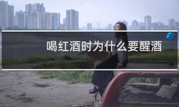 喝红酒时为什么要醒酒