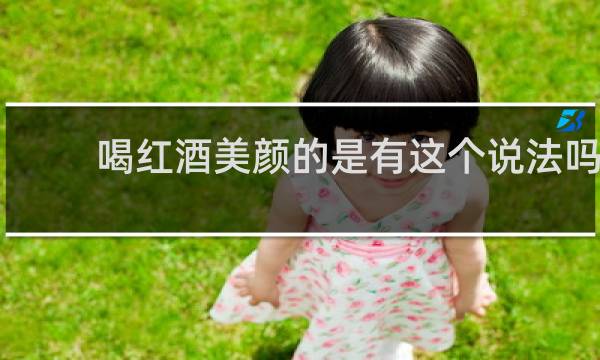 喝红酒美颜的是有这个说法吗