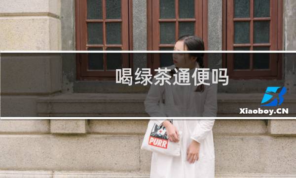 喝绿茶通便吗