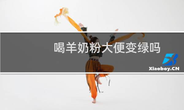 喝羊奶粉大便变绿吗
