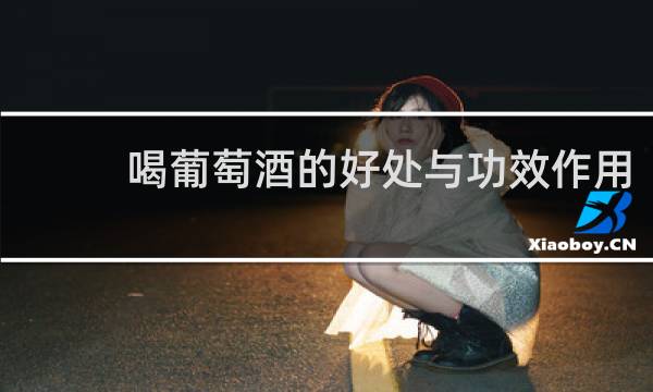 喝葡萄酒的好处与功效作用