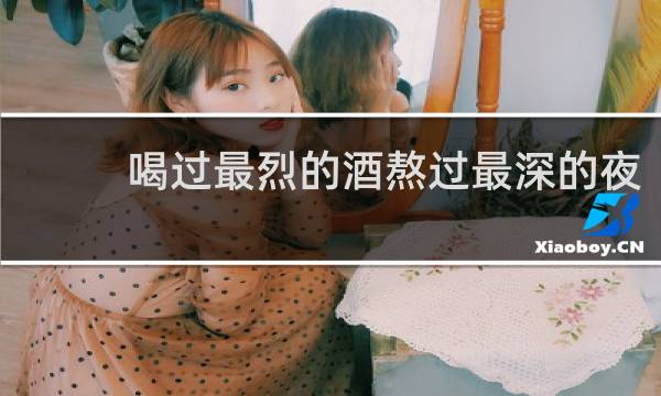 喝过最烈的酒熬过最深的夜