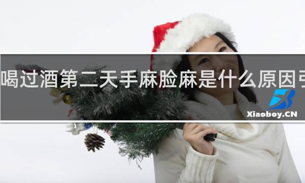 喝过酒第二天手麻脸麻是什么原因引起的