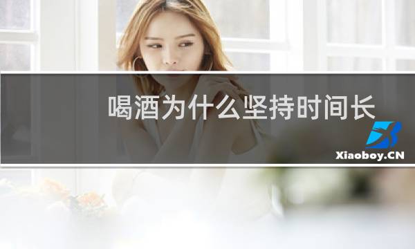 喝酒为什么坚持时间长