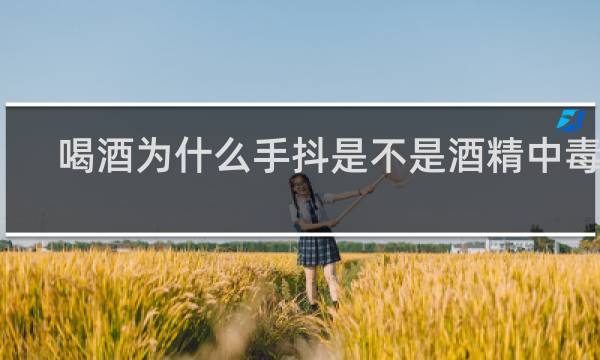 喝酒为什么手抖是不是酒精中毒了