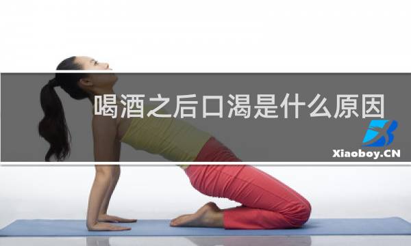 喝酒之后口渴是什么原因