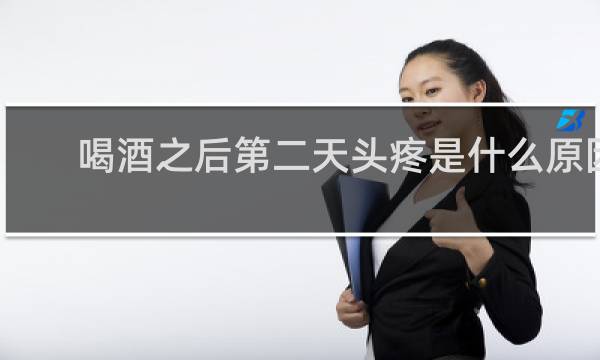 喝酒之后第二天头疼是什么原因