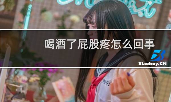 喝酒了屁股疼怎么回事