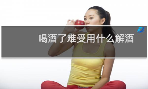 喝酒了难受用什么解酒