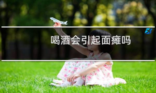 喝酒会引起面瘫吗