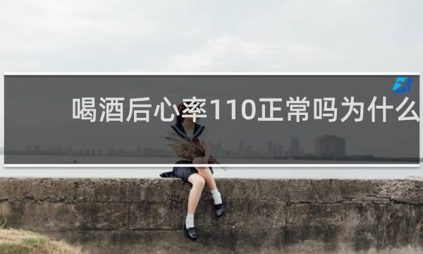 喝酒后心率110正常吗为什么