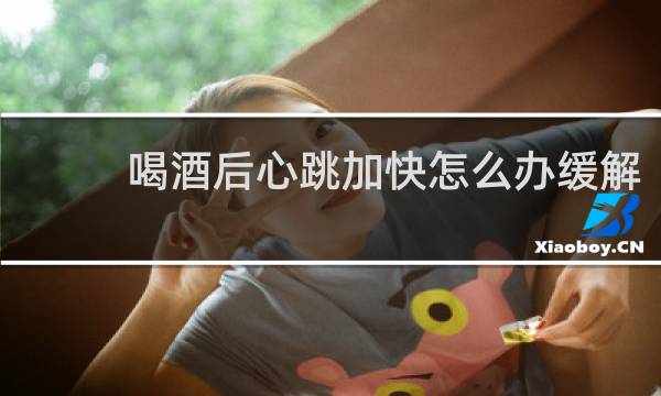 喝酒后心跳加快怎么办缓解