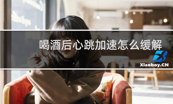 喝酒后心跳加速怎么缓解