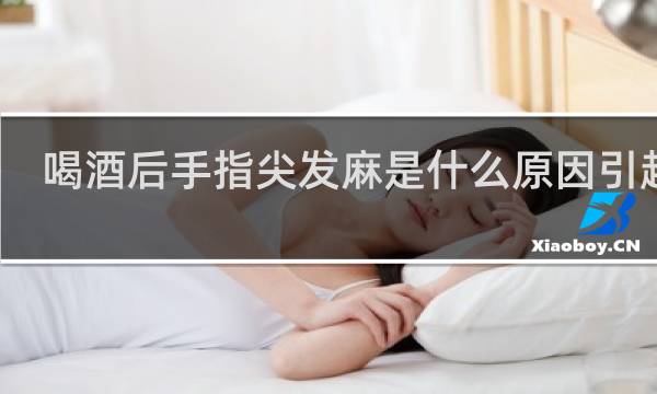 喝酒后手指尖发麻是什么原因引起的