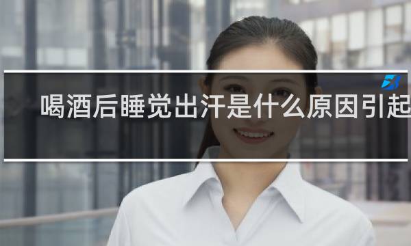 喝酒后睡觉出汗是什么原因引起的