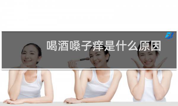 喝酒嗓子痒是什么原因