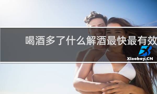 喝酒多了什么解酒最快最有效