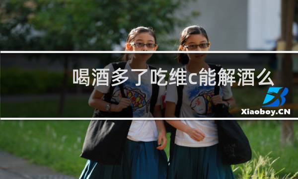 喝酒多了吃维c能解酒么